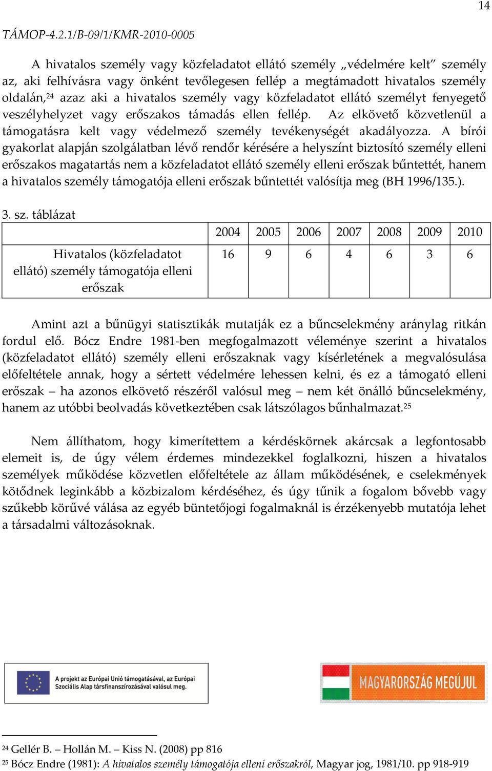 A bírói gyakorlat alapj{n szolg{latban lévő rendőr kérésére a helyszínt biztosító személy elleni erőszakos magatart{s nem a közfeladatot ell{tó személy elleni erőszak bűntettét, hanem a hivatalos