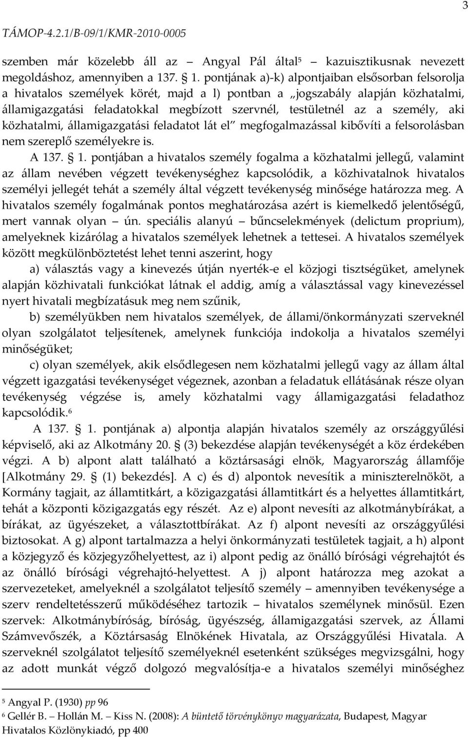 az a személy, aki közhatalmi, {llamigazgat{si feladatot l{t el megfogalmaz{ssal kibővíti a felsorol{sban nem szereplő személyekre is. A 13