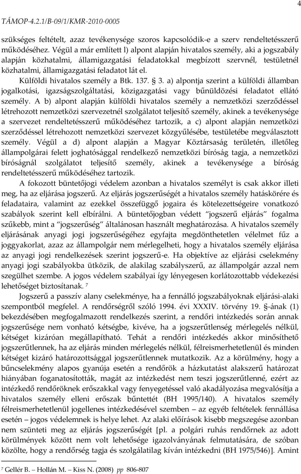 el. Külföldi hivatalos személy a Btk. 137. 3. a) alpontja szerint a külföldi {llamban jogalkot{si, igazs{gszolg{ltat{si, közigazgat{si vagy bűnüldözési feladatot ell{tó személy.