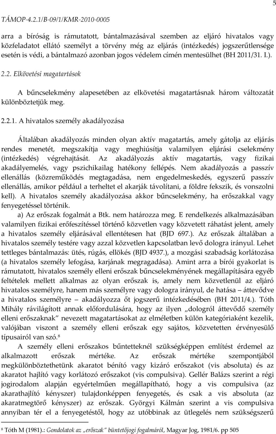 /31. I.). 2.2. Elkövetési magatart{sok A bűncselekmény alapesetében az elkövetési magatart{snak h{rom v{ltozat{t különböztetjük meg. 2.2.1. A hivatalos személy akad{lyoz{sa Által{ban akad{lyoz{s