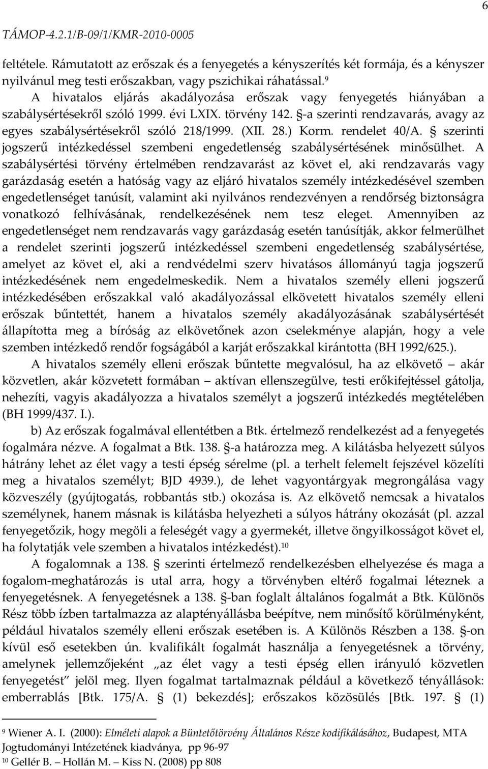 (XII. 28.) Korm. rendelet 40/A. szerinti jogszerű intézkedéssel szembeni engedetlenség szab{lysértésének minősülhet.