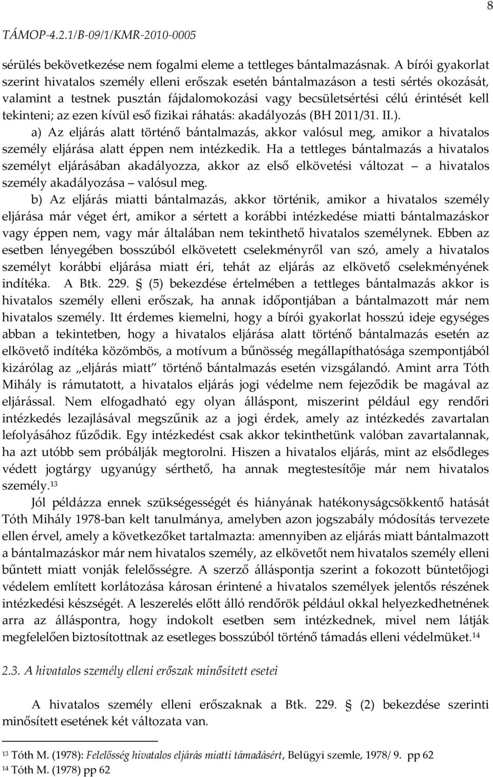 az ezen kívül eső fizikai r{hat{s: akad{lyoz{s (BH 2011/31. II.). a) Az elj{r{s alatt történő b{ntalmaz{s, akkor valósul meg, amikor a hivatalos személy elj{r{sa alatt éppen nem intézkedik.