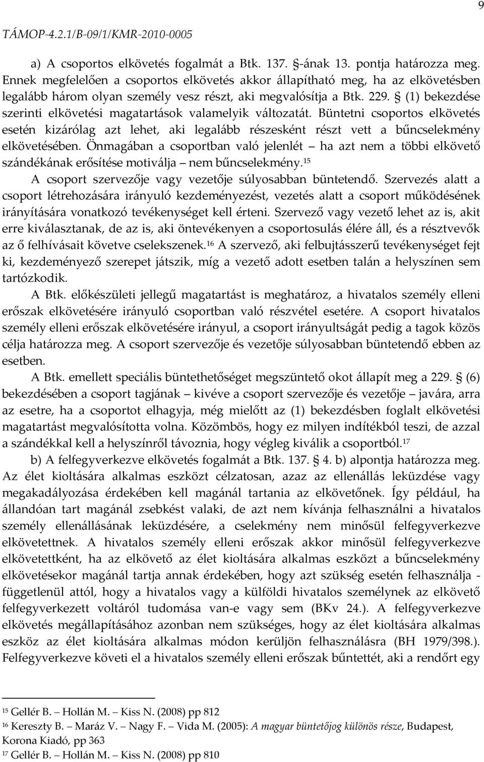 (1) bekezdése szerinti elkövetési magatart{sok valamelyik v{ltozat{t. Büntetni csoportos elkövetés esetén kiz{rólag azt lehet, aki legal{bb részesként részt vett a bűncselekmény elkövetésében.