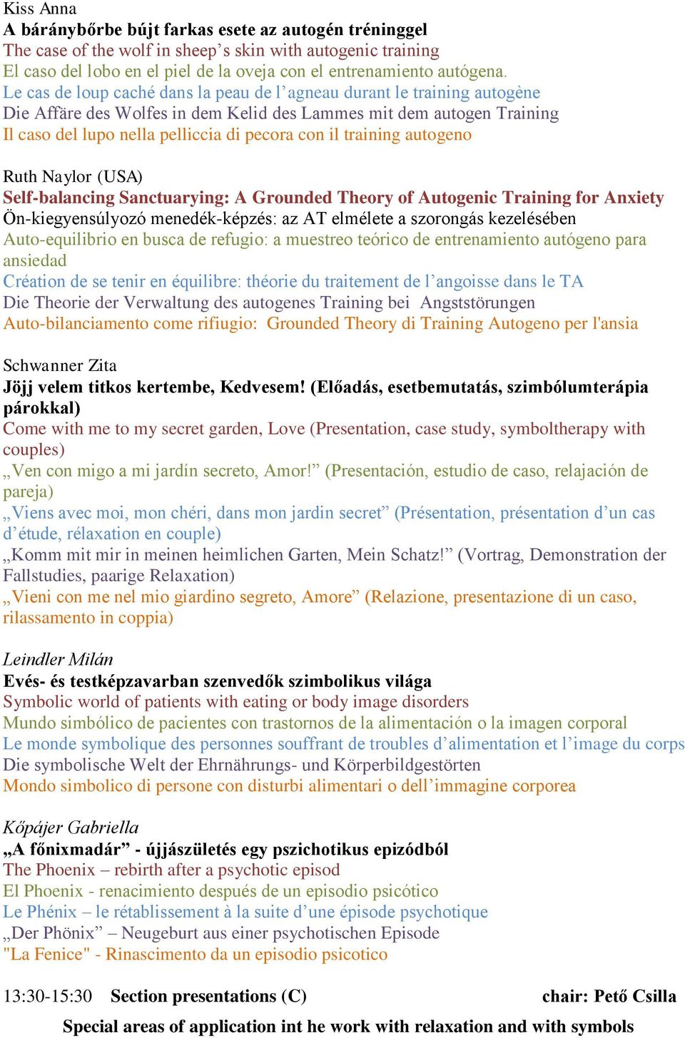 training autogeno Ruth Naylor (USA) Self-balancing Sanctuarying: A Grounded Theory of Autogenic Training for Anxiety Ön-kiegyensúlyozó menedék-képzés: az AT elmélete a szorongás kezelésében