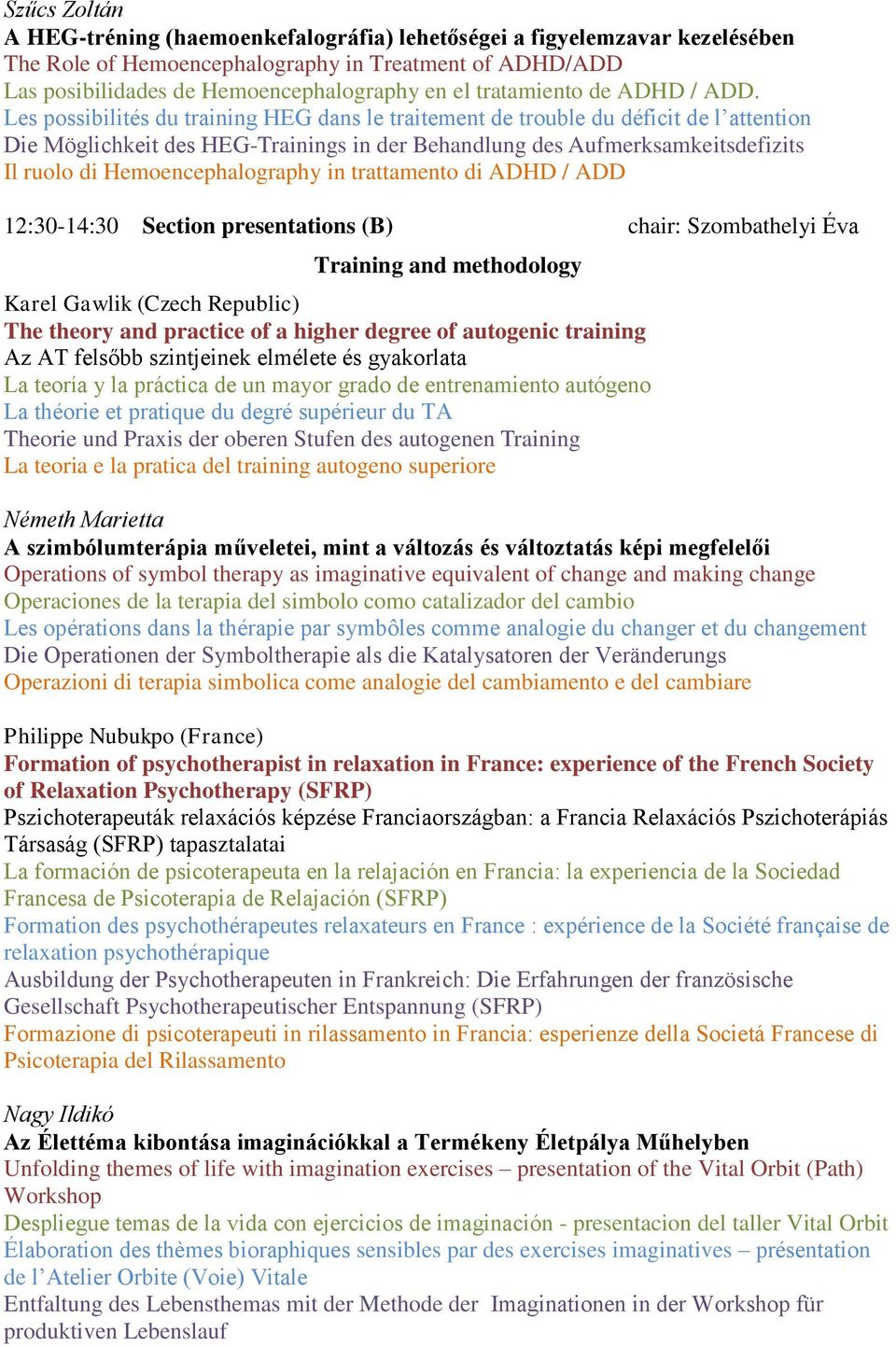 Les possibilités du training HEG dans le traitement de trouble du déficit de l attention Die Möglichkeit des HEG-Trainings in der Behandlung des Aufmerksamkeitsdefizits Il ruolo di