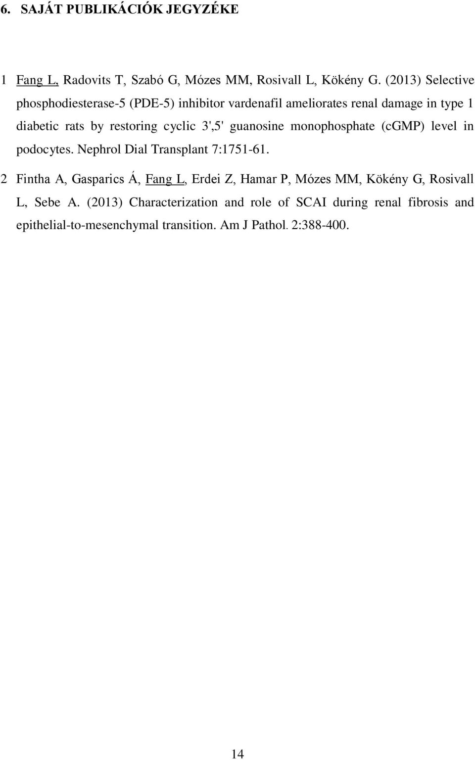 3',5' guanosine monophosphate (cgmp) level in podocytes. Nephrol Dial Transplant 7:1751-61.