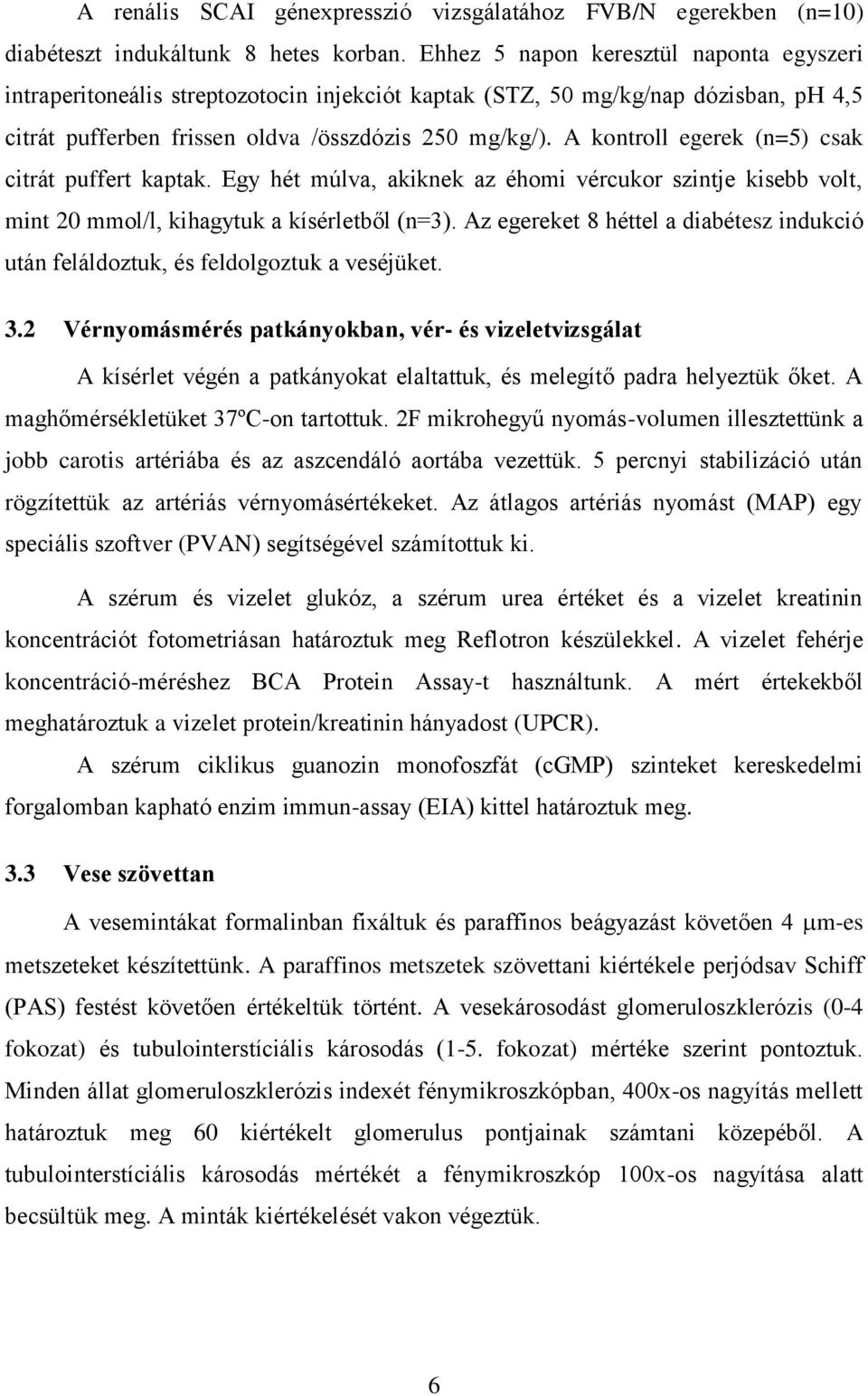 A kontroll egerek (n=5) csak citrát puffert kaptak. Egy hét múlva, akiknek az éhomi vércukor szintje kisebb volt, mint 20 mmol/l, kihagytuk a kísérletből (n=3).