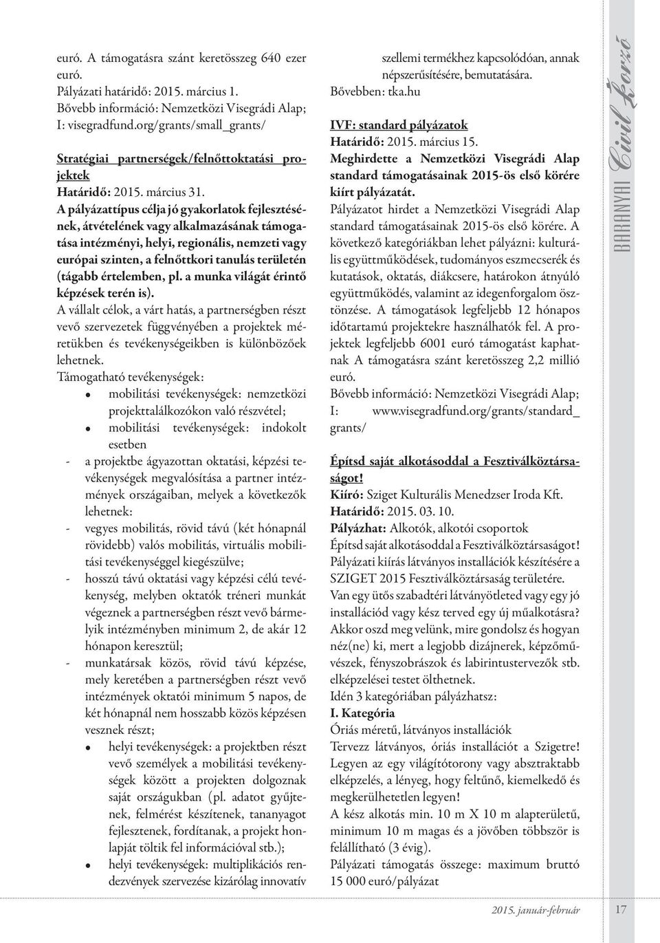 A pályázattípus célja jó gyakorlatok fejlesztésének, átvételének vagy alkalmazásának támogatása intézményi, helyi, regionális, nemzeti vagy európai szinten, a felnőttkori tanulás területén (tágabb