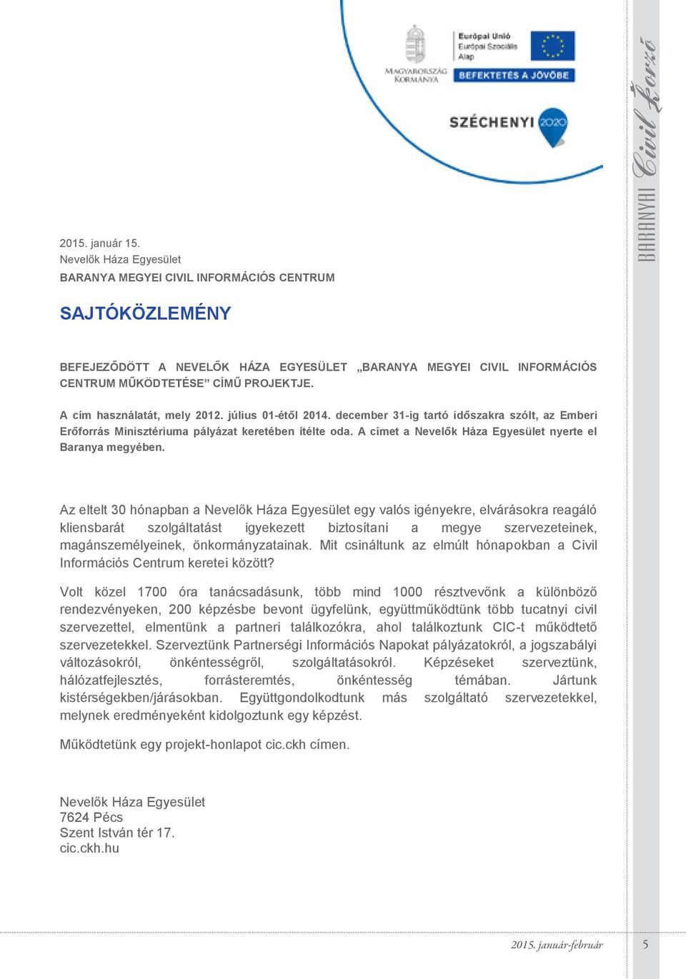 EFEJEZŐDÖTT A NEVELŐK HÁZA EGYESÜLET "KULTÚRA ÉS KÖZÖSSÉG" PROJEKTJE SAJTÓKÖZLEMÉNY 013. november 1-jén indult "KULTÚRA ÉS KÖZÖSSÉG" címmel a Nevelők Háza Egyesület projektje, 013.