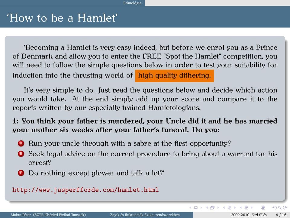 Just read the questions below and decide which action you would take. At the end simply add up your score and compare it to the reports written by our especially trained Hamletologians.