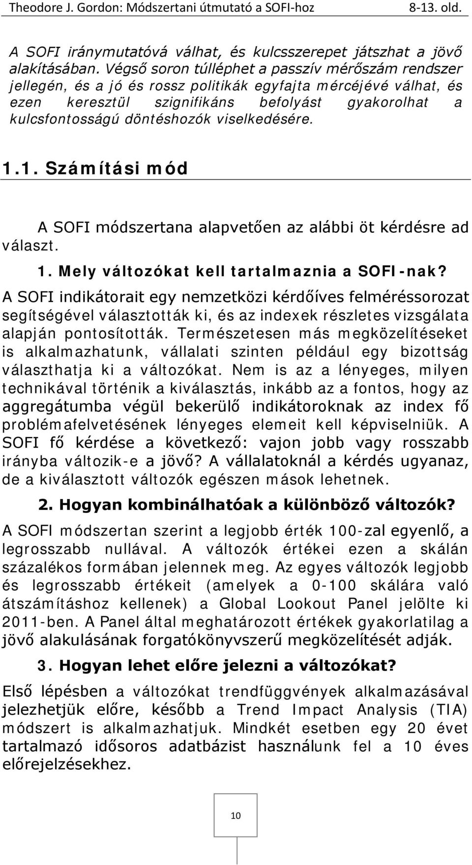 viselkedésére. 1.1. Számítási mód A SOFI módszertana alapvetően az alábbi öt kérdésre ad választ. 1. Mely változókat kell tartalmaznia a SOFI-nak?