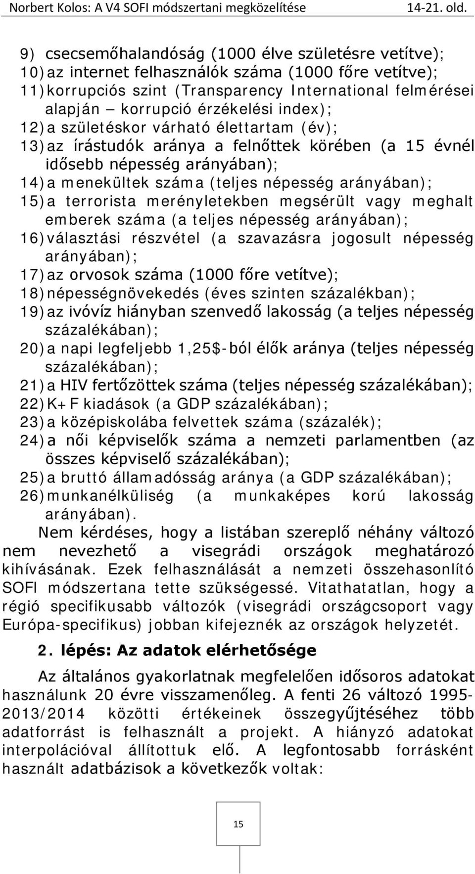 index); 12) a születéskor várható élettartam (év); 13) az írástudók aránya a felnőttek körében (a 15 évnél idősebb népesség arányában); 14) a menekültek száma (teljes népesség arányában); 15) a