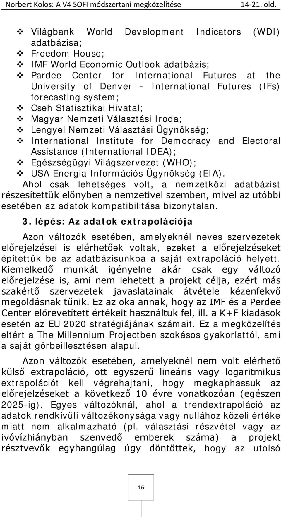 Futures (IFs) forecasting system; Cseh Statisztikai Hivatal; Magyar Nemzeti Választási Iroda; Lengyel Nemzeti Választási Ügynökség; International Institute for Democracy and Electoral Assistance
