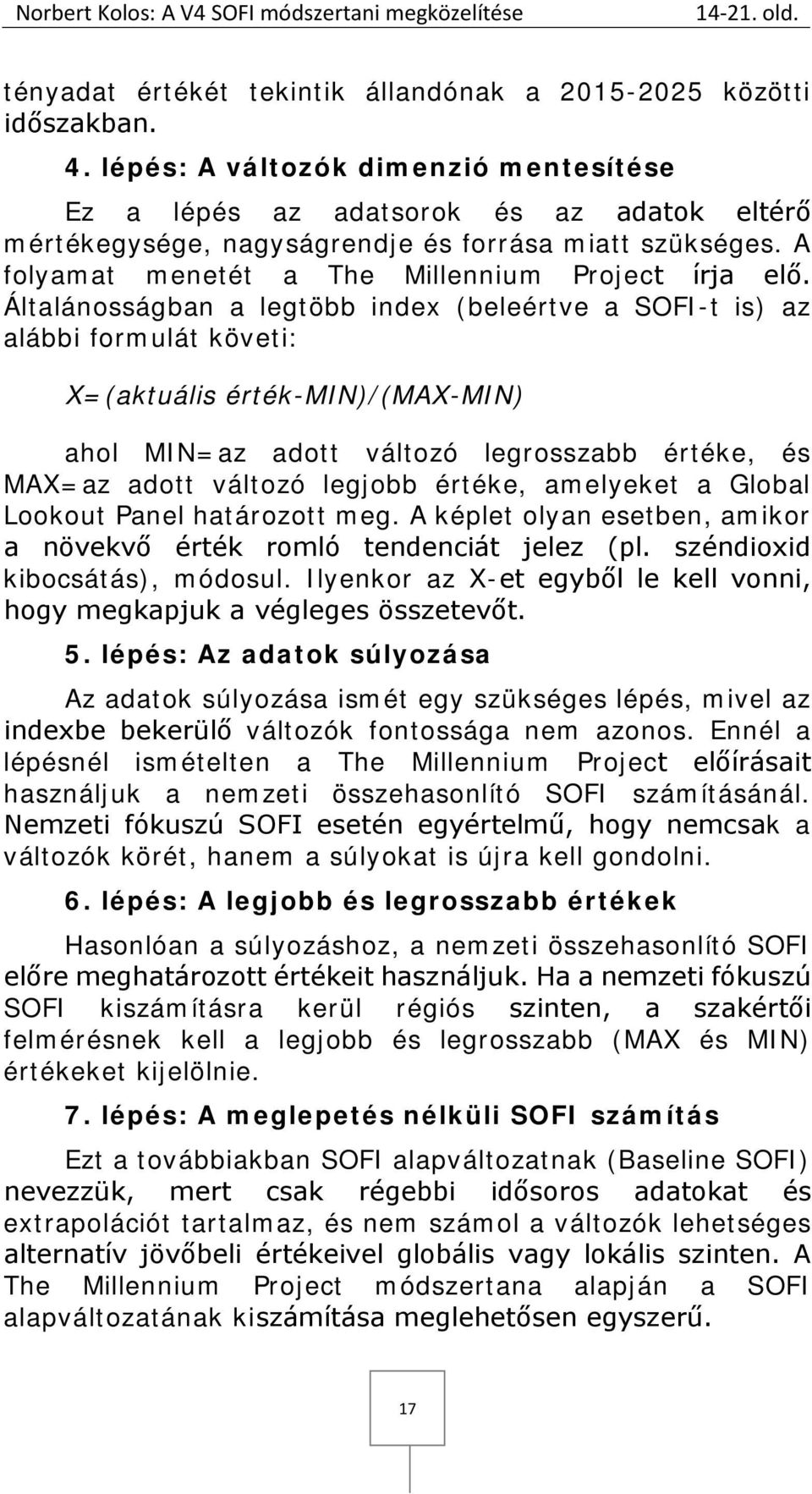 Általánosságban a legtöbb index (beleértve a SOFI-t is) az alábbi formulát követi: X=(aktuális érték-min)/(max-min) ahol MIN=az adott változó legrosszabb értéke, és MAX=az adott változó legjobb