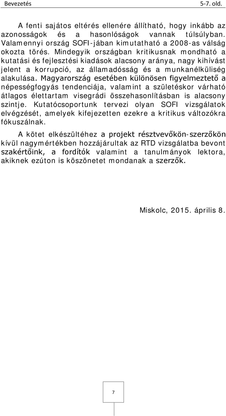 Magyarország esetében különösen figyelmeztető a népességfogyás tendenciája, valamint a születéskor várható átlagos élettartam visegrádi összehasonlításban is alacsony szintje.