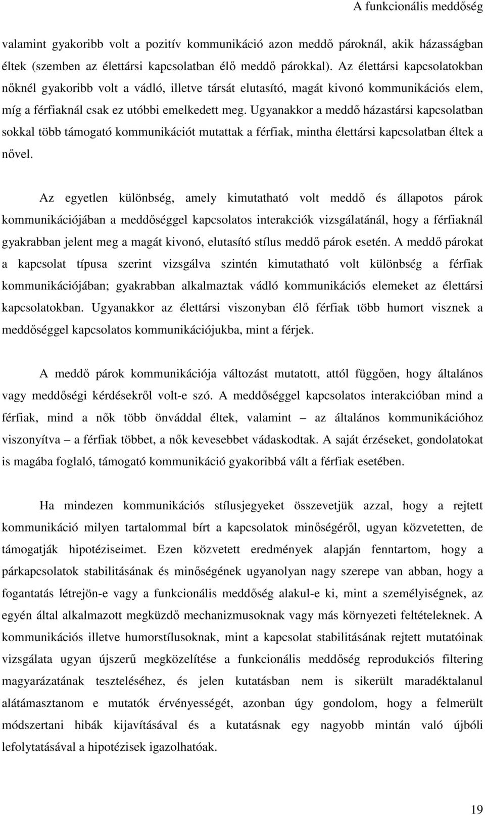 Ugyanakkor a meddő házastársi kapcsolatban sokkal több támogató kommunikációt mutattak a férfiak, mintha élettársi kapcsolatban éltek a nővel.