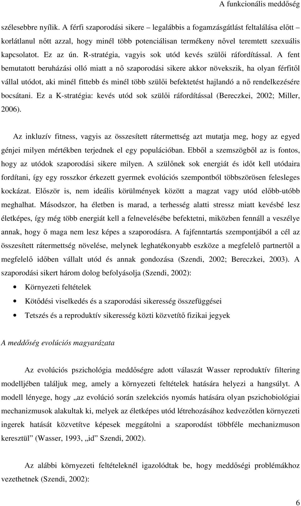 A fent bemutatott beruházási olló miatt a nő szaporodási sikere akkor növekszik, ha olyan férfitől vállal utódot, aki minél fittebb és minél több szülői befektetést hajlandó a nő rendelkezésére