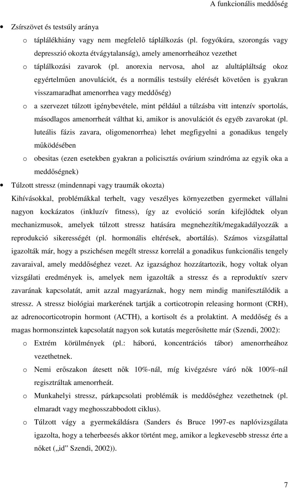 igénybevétele, mint például a túlzásba vitt intenzív sportolás, másodlagos amenorrheát válthat ki, amikor is anovulációt és egyéb zavarokat (pl.