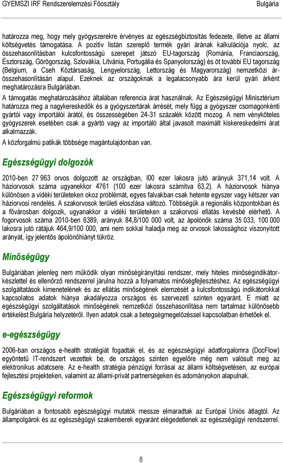 Litvánia, Portugália és Spanyolország) és öt további EU tagország (Belgium, a Cseh Köztársaság, Lengyelország, Lettország és Magyarország) nemzetközi árösszehasonlításán alapul.