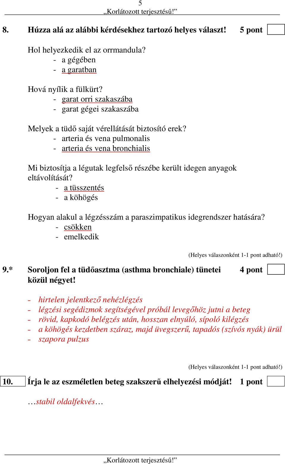 - arteria és vena pulmonalis - arteria és vena bronchialis Mi biztosítja a légutak legfelső részébe került idegen anyagok eltávolítását?