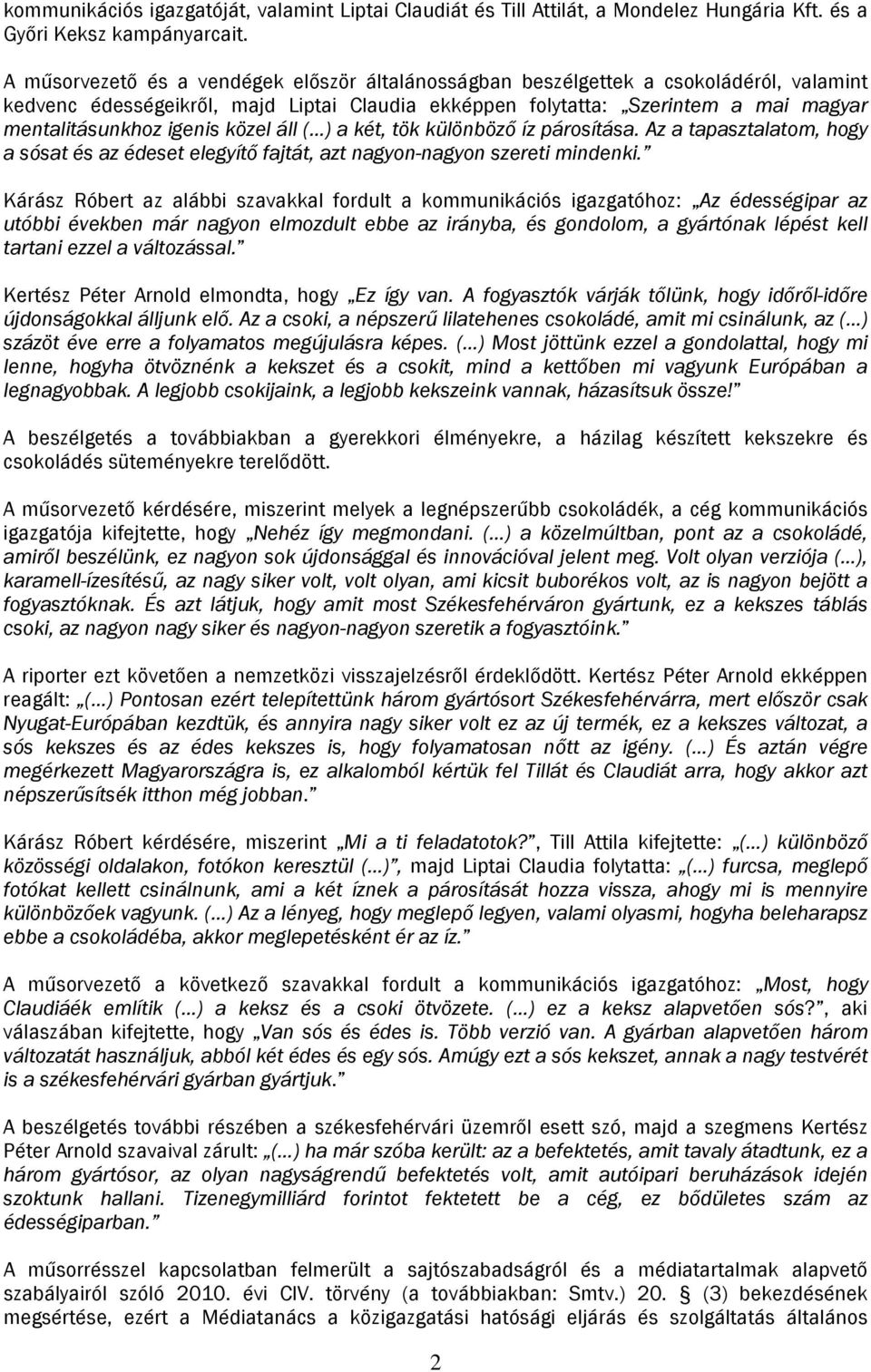 közel áll ( ) a két, tök különböző íz párosítása. Az a tapasztalatom, hogy a sósat és az édeset elegyítő fajtát, azt nagyon-nagyon szereti mindenki.