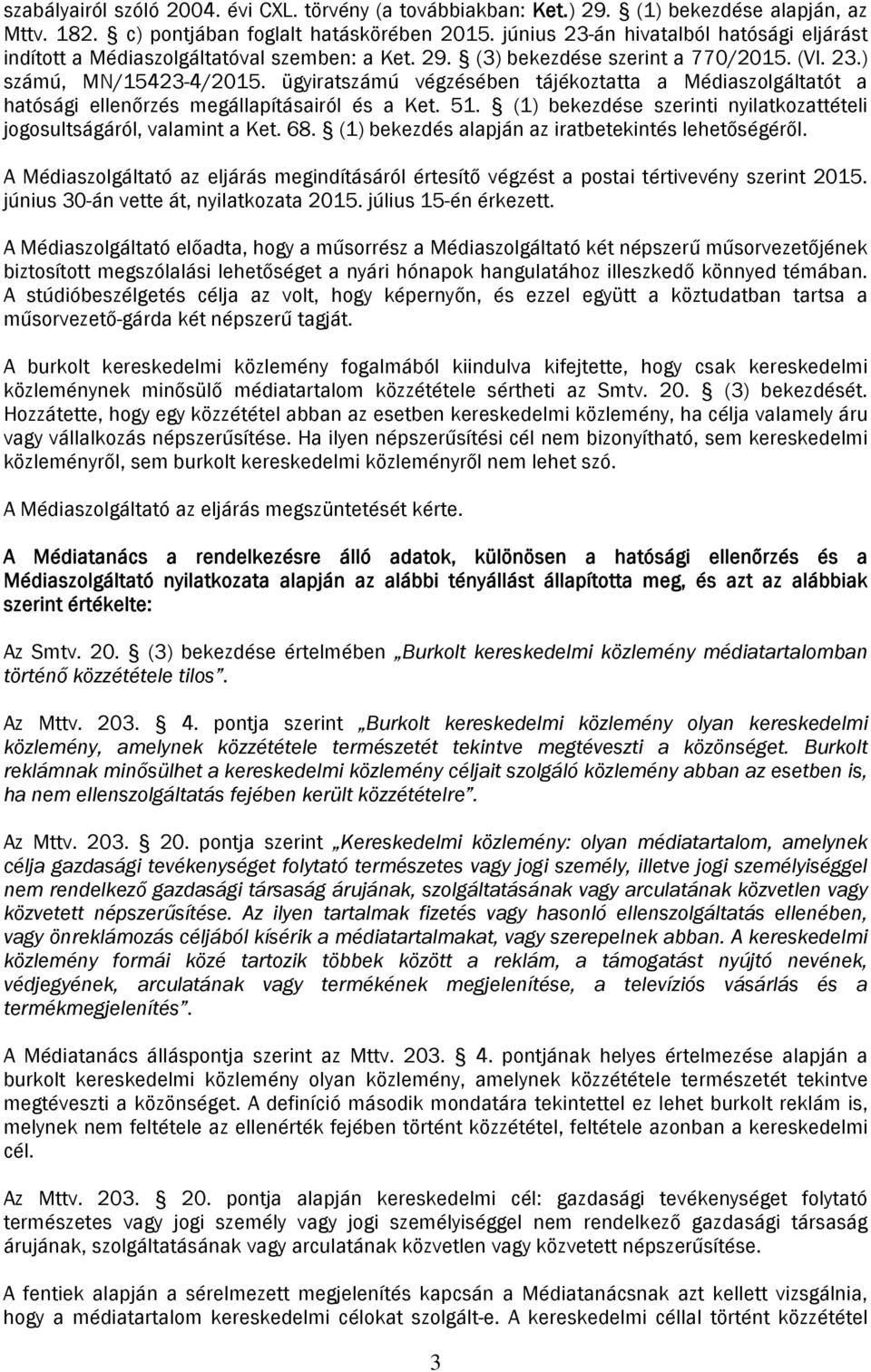 ügyiratszámú végzésében tájékoztatta a Médiaszolgáltatót a hatósági ellenőrzés megállapításairól és a Ket. 51. (1) bekezdése szerinti nyilatkozattételi jogosultságáról, valamint a Ket. 68.