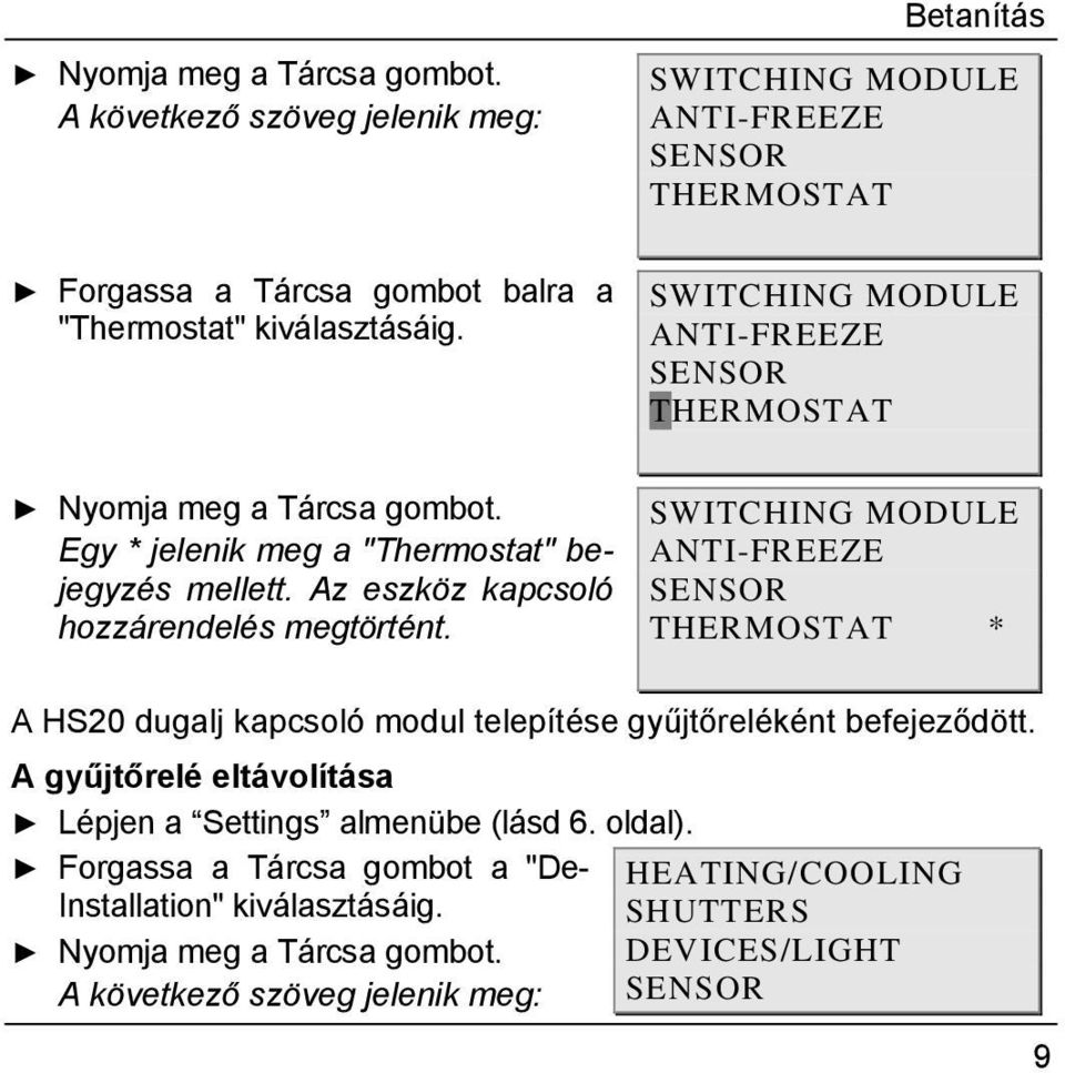 SWITCHING MODULE ANTI-FREEZE SENSOR THERMOSTAT  Egy * jelenik meg a "Thermostat" bejegyzés mellett. Az eszköz kapcsoló hozzárendelés megtörtént.