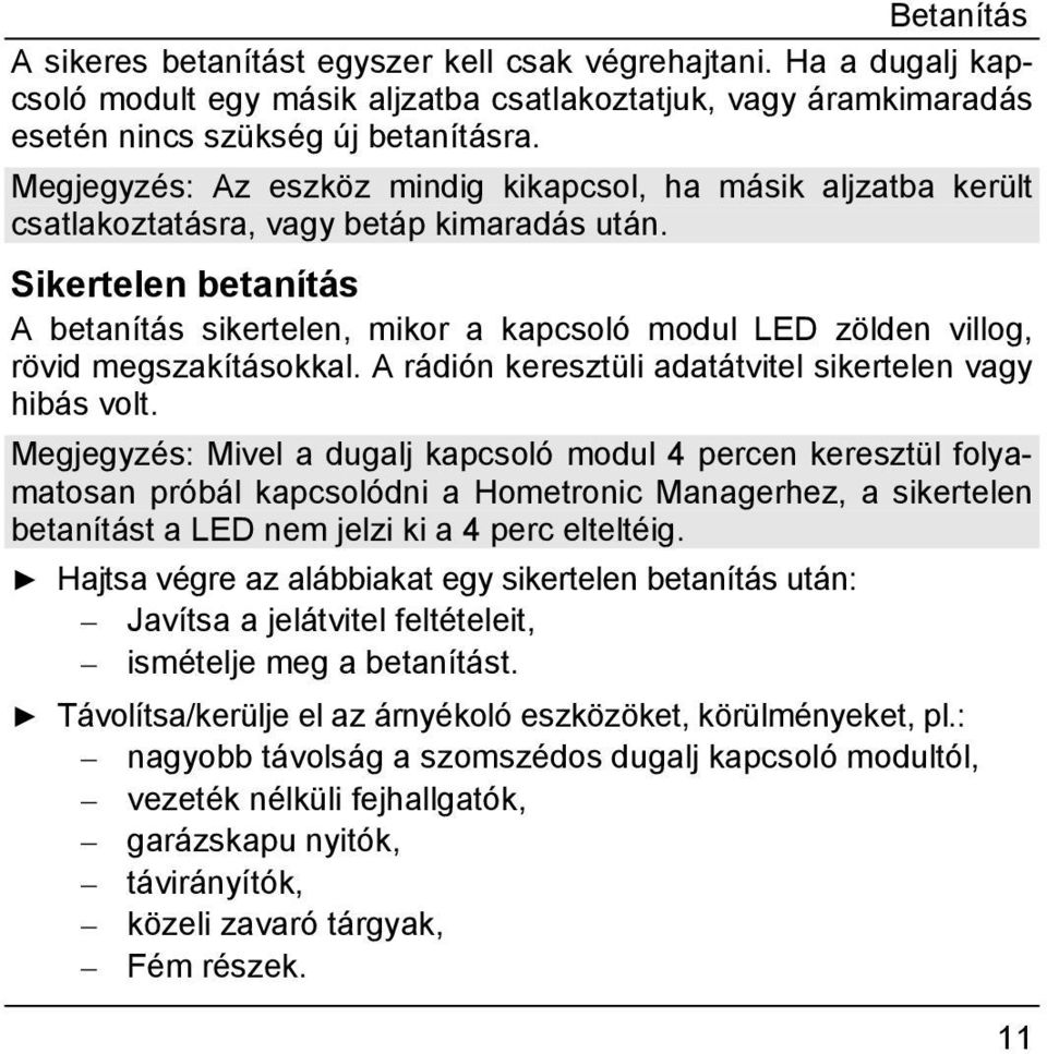 Sikertelen betanítás A betanítás sikertelen, mikor a kapcsoló modul LED zölden villog, rövid megszakításokkal. A rádión keresztüli adatátvitel sikertelen vagy hibás volt.