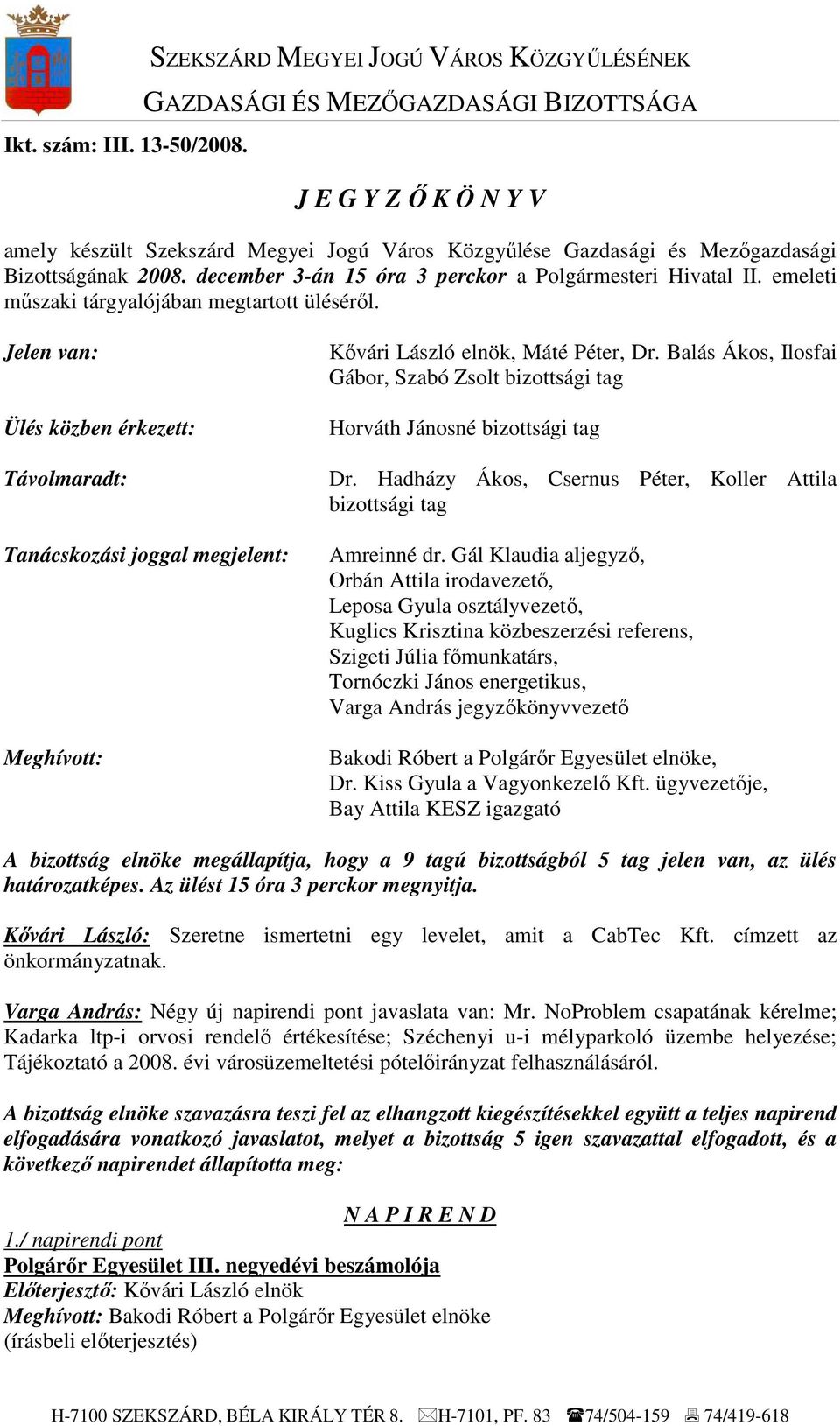 2008. december 3-án 15 óra 3 perckor a Polgármesteri Hivatal II. emeleti mőszaki tárgyalójában megtartott ülésérıl.