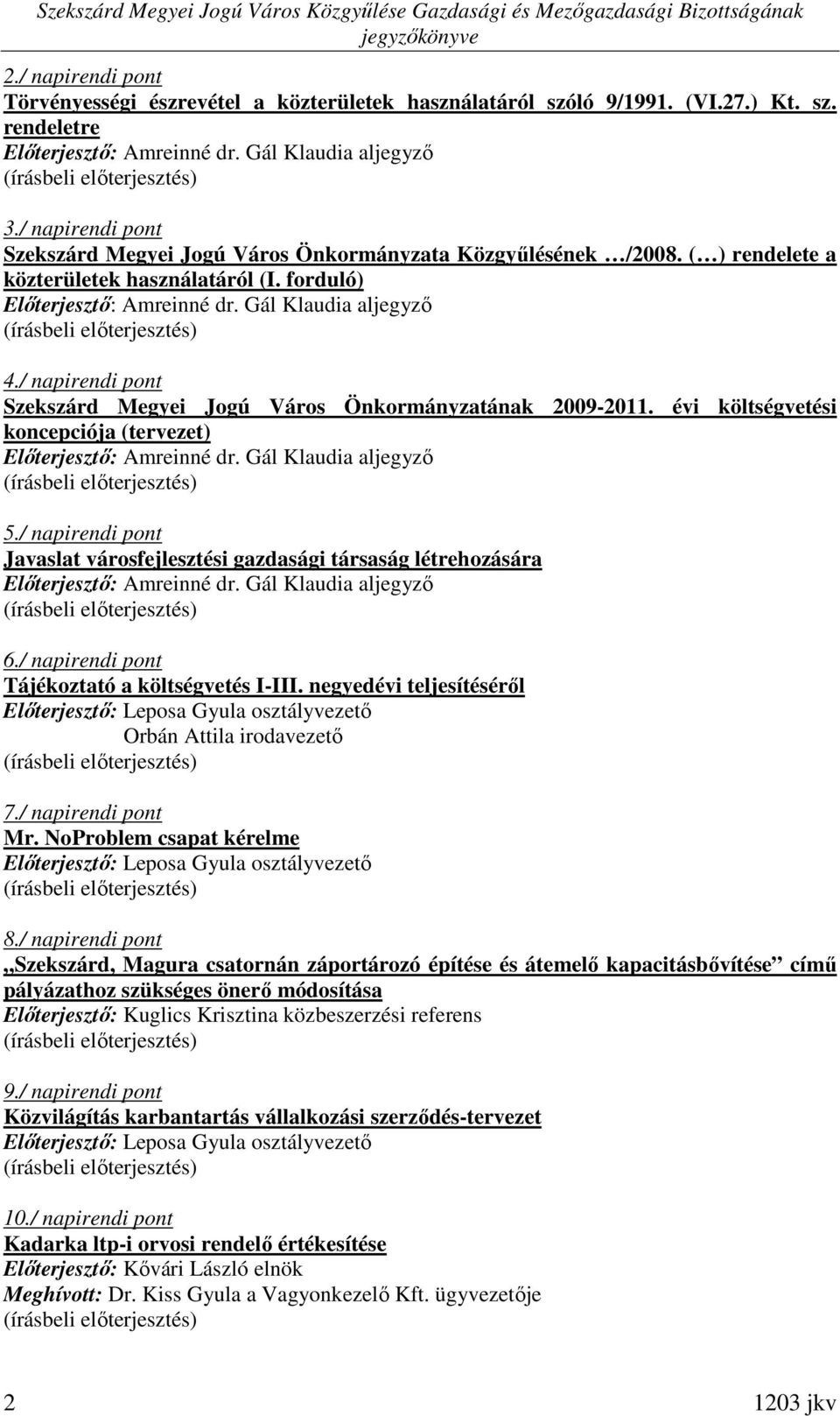 / napirendi pont Szekszárd Megyei Jogú Város Önkormányzatának 2009-2011. évi költségvetési koncepciója (tervezet) Elıterjesztı: Amreinné dr. Gál Klaudia aljegyzı 5.