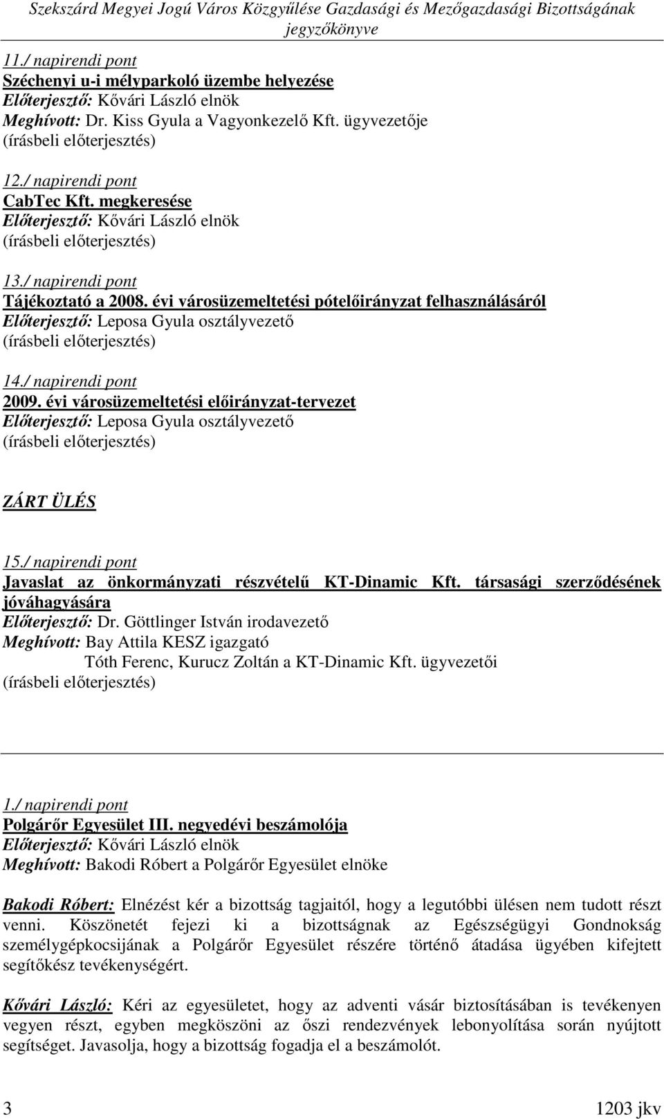 évi városüzemeltetési elıirányzat-tervezet ZÁRT ÜLÉS 15./ napirendi pont Javaslat az önkormányzati részvételő KT-Dinamic Kft. társasági szerzıdésének jóváhagyására Elıterjesztı: Dr.