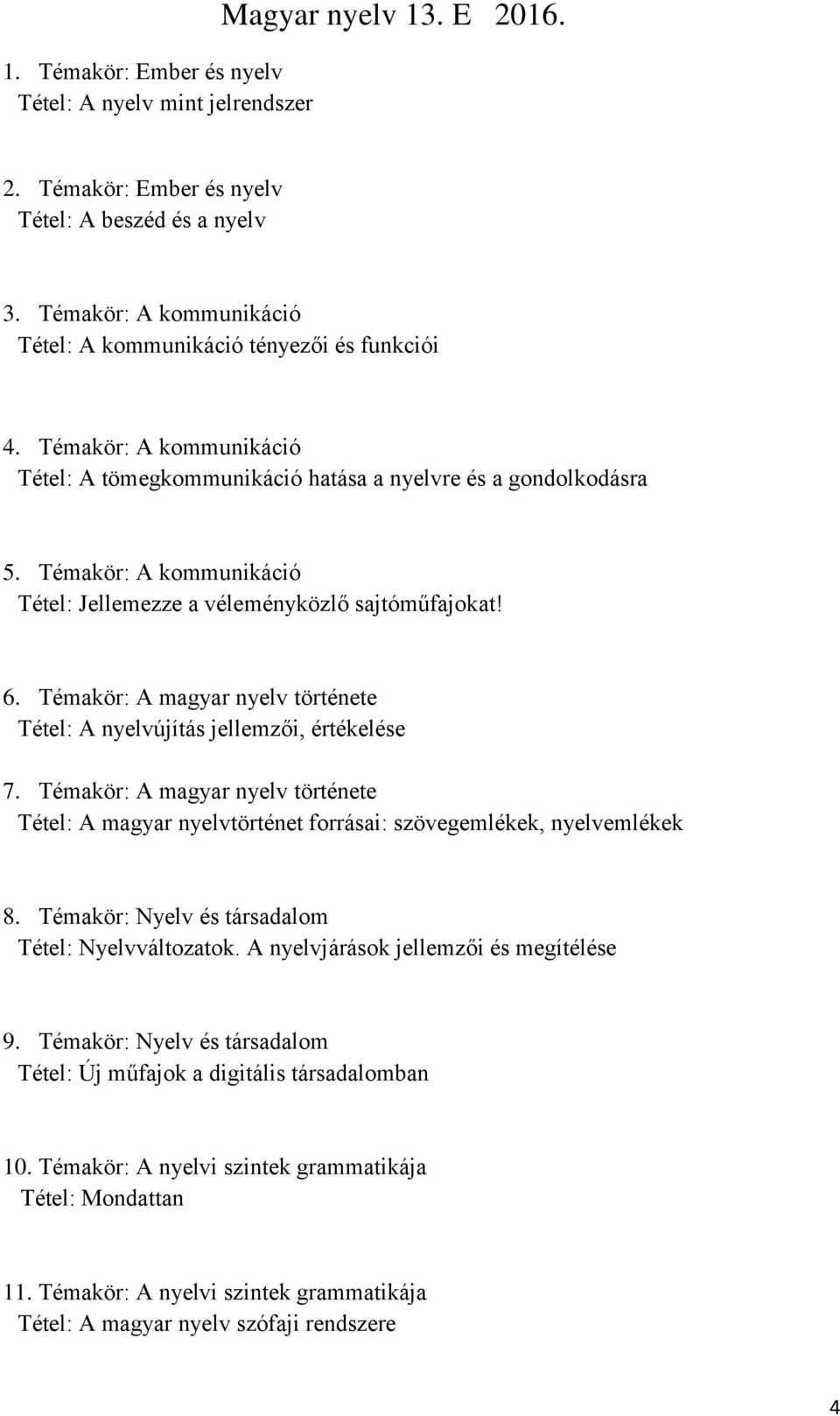 Témakör: A kommunikáció Tétel: Jellemezze a véleményközlő sajtóműfajokat! 6. Témakör: A magyar nyelv története Tétel: A nyelvújítás jellemzői, értékelése 7.