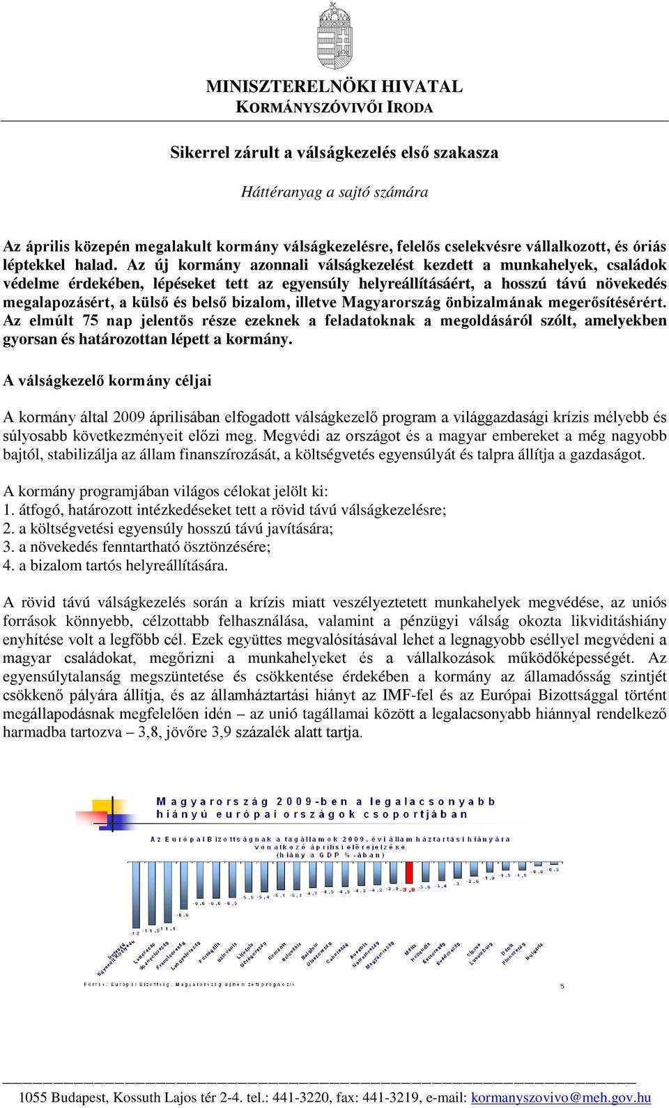 Az új kormány azonnali válságkezelést kezdett a munkahelyek, családok védelme érdekében, lépéseket tett az egyensúly helyreállításáért, a hosszú távú növekedés megalapozásért, a külső és belső