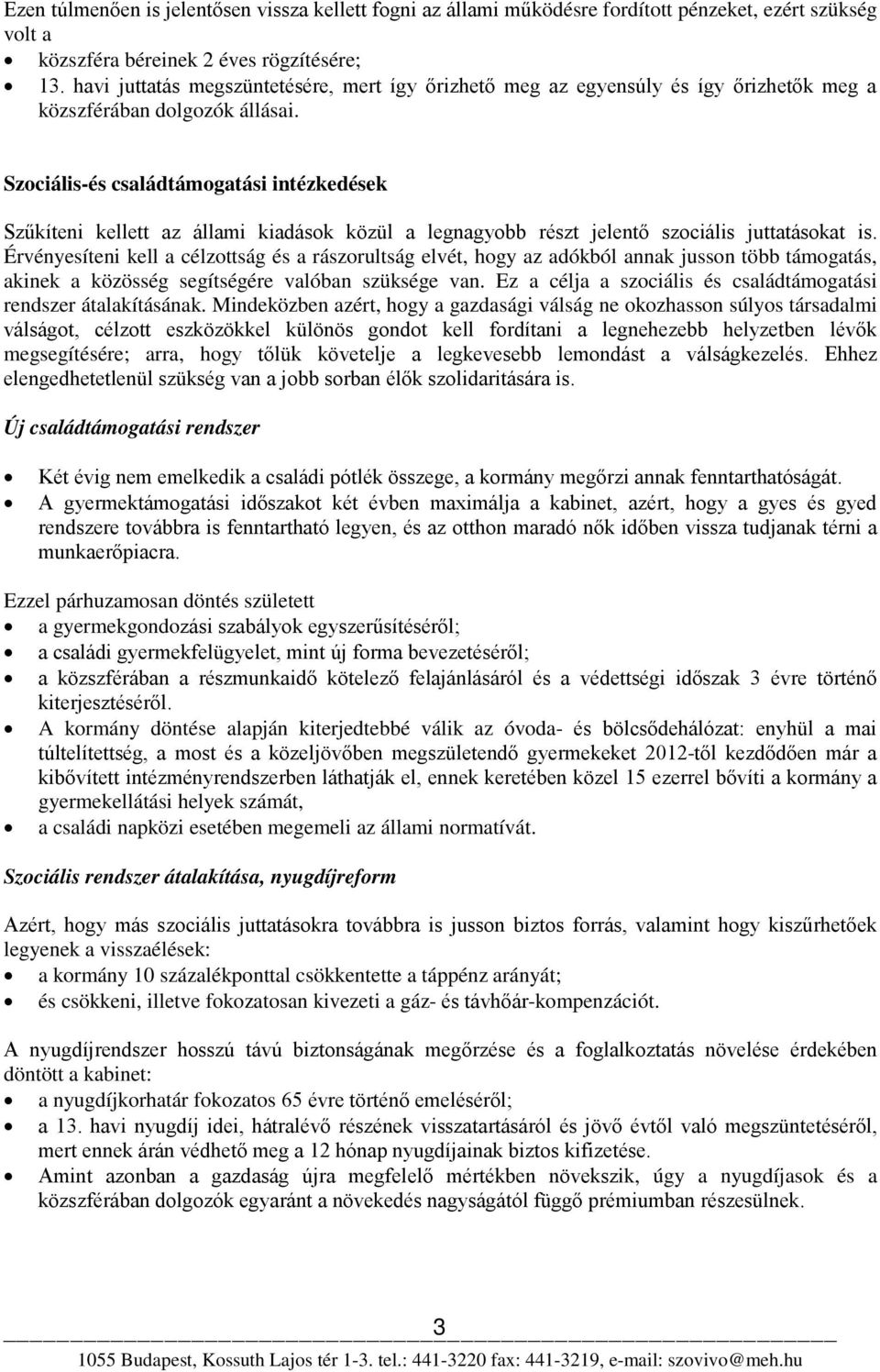 Szociális-és családtámogatási intézkedések Szűkíteni kellett az állami kiadások közül a legnagyobb részt jelentő szociális juttatásokat is.