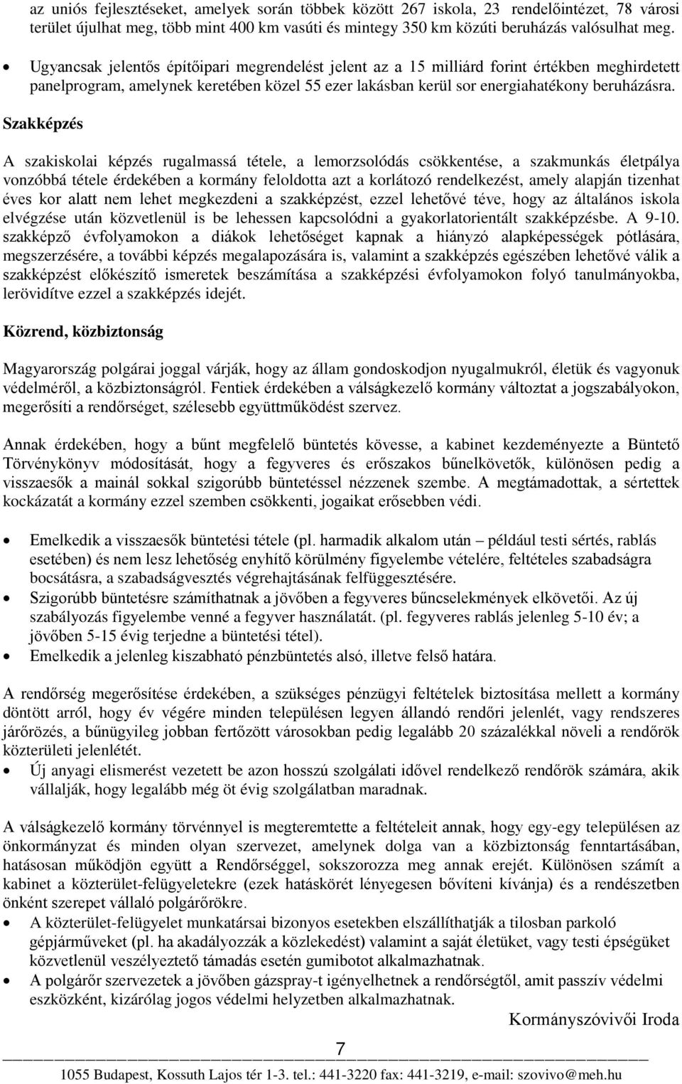 Szakképzés A szakiskolai képzés rugalmassá tétele, a lemorzsolódás csökkentése, a szakmunkás életpálya vonzóbbá tétele érdekében a kormány feloldotta azt a korlátozó rendelkezést, amely alapján