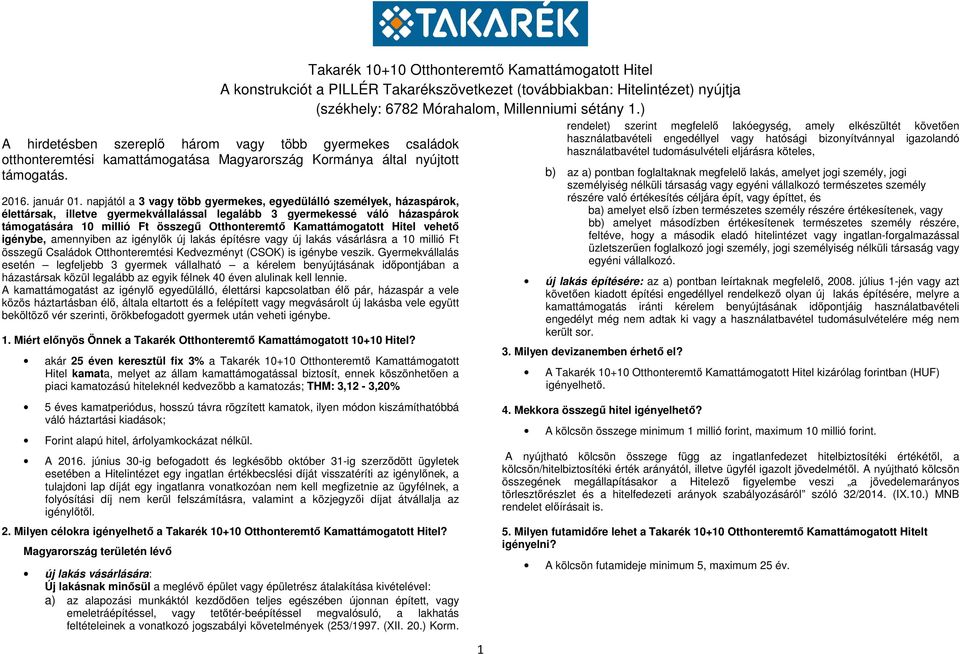 Kamattámogatott Hitel vehető igénybe, amennyiben az igénylők új lakás építésre vagy új lakás vásárlásra a 10 millió Ft összegű Családok Otthonteremtési Kedvezményt (CSOK) is igénybe veszik.