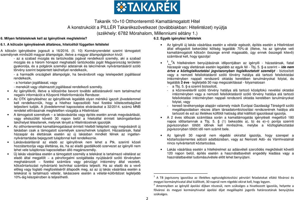 10) Kormányrendelet szerint támogatott személynek minősülő magyar állampolgár, illetve a magyar állampolgárokon kívül: - az a szabad mozgás és tartózkodás jogával rendelkező személy, aki a szabad