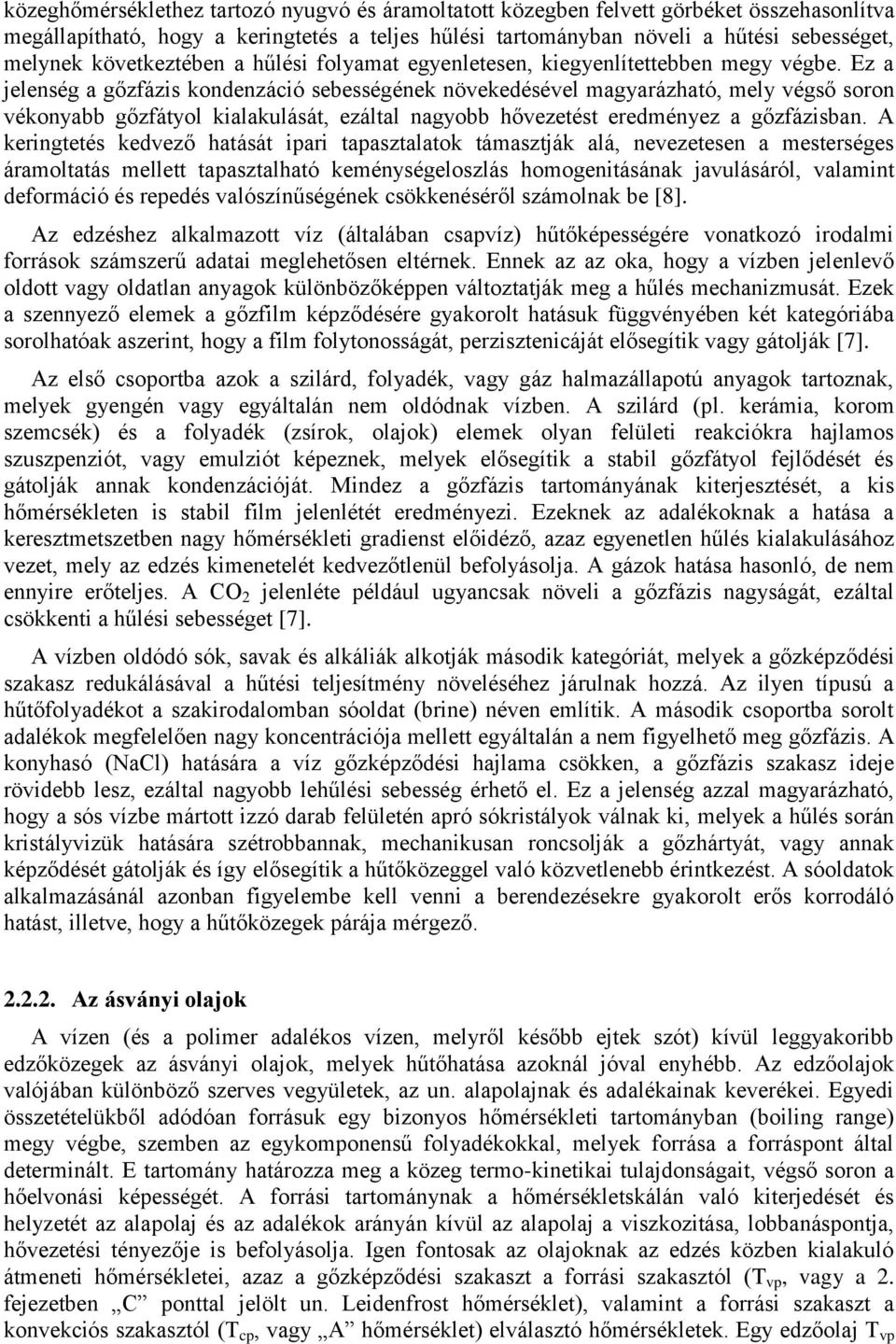 Ez a jelenség a gőzfázis kondenzáció sebességének növekedésével magyarázható, mely végső soron vékonyabb gőzfátyol kialakulását, ezáltal nagyobb hővezetést eredményez a gőzfázisban.