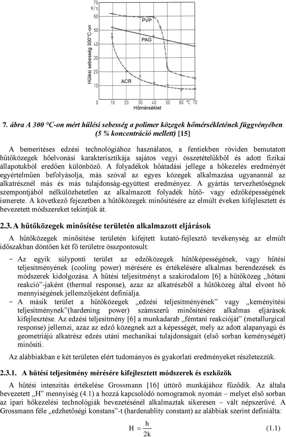 A folyadékok hőátadási jellege a hőkezelés eredményét egyértelműen befolyásolja, más szóval az egyes közegek alkalmazása ugyanannál az alkatrésznél más és más tulajdonság-együttest eredményez.