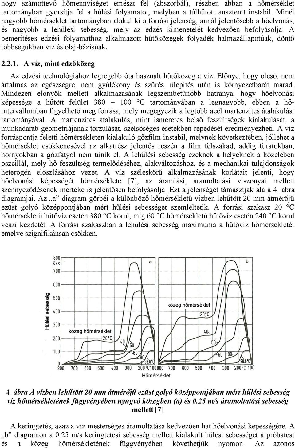 A bemerítéses edzési folyamathoz alkalmazott hűtőközegek folyadék halmazállapotúak, döntő többségükben víz és olaj-bázisúak. 2.2.1.