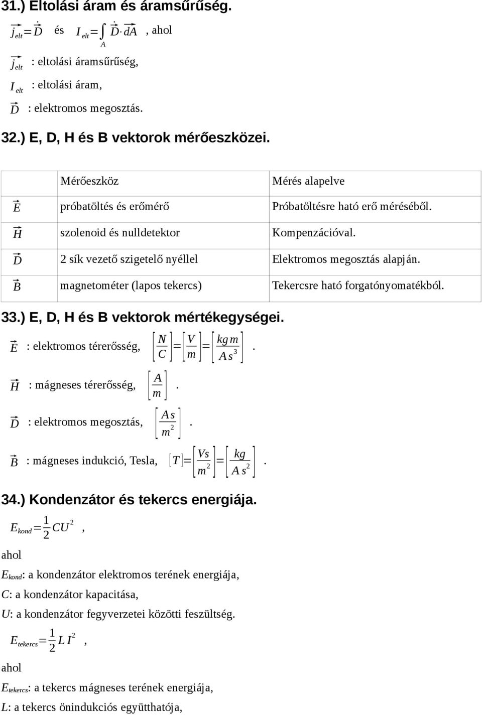 Tekercsre ható forgatónyomatékból 33) E D H és B vektorok mértékegységei [ N C ] = [ V m ] = [ kgm s 3 ] H : mágneses térerősség [ m ] D : elektromos megosztás [ s m ] 2 B : mágneses indukció Tesla