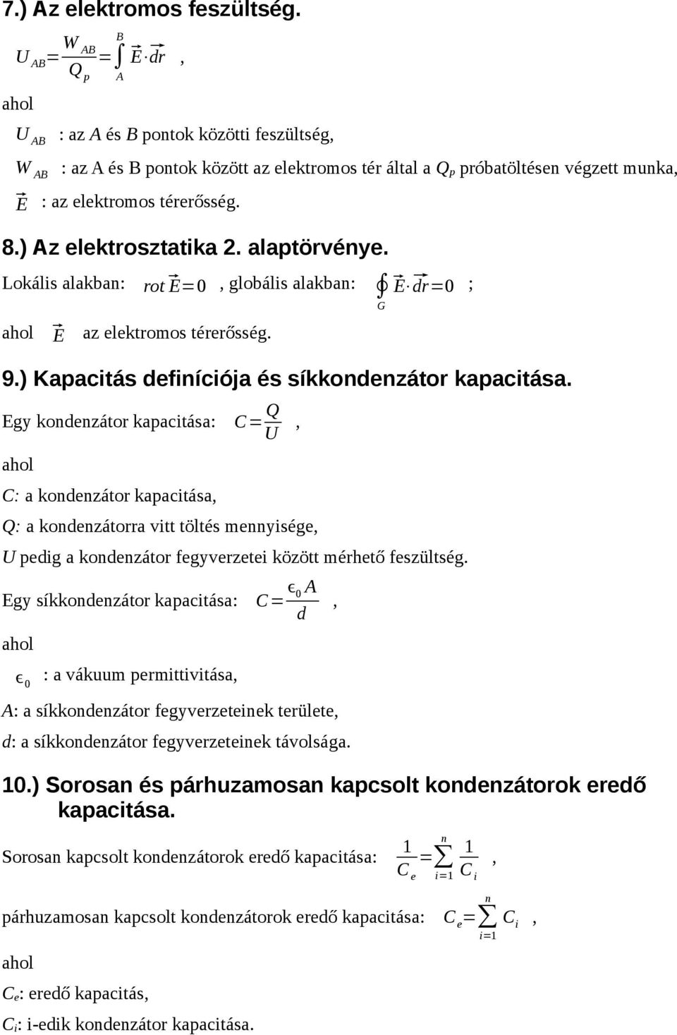 kapacitása: C= Q U C: a kondenzátor kapacitása Q: a kondenzátorra vitt töltés mennyisége U pedig a kondenzátor fegyverzetei között mérhető feszültség Egy síkkondenzátor kapacitása: C= ϵ 0 d ϵ 0 : a