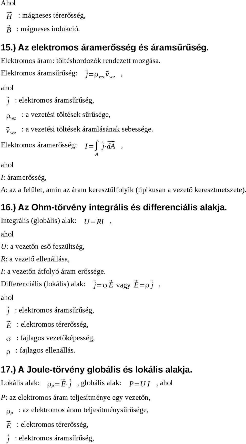 a vezető keresztmetszete) 16) z Ohm-törvény integrális és differenciális alakja Integrális (globális) alak: U =RI U: a vezetőn eső feszültség R: a vezető ellenállása I: a vezetőn átfolyó áram