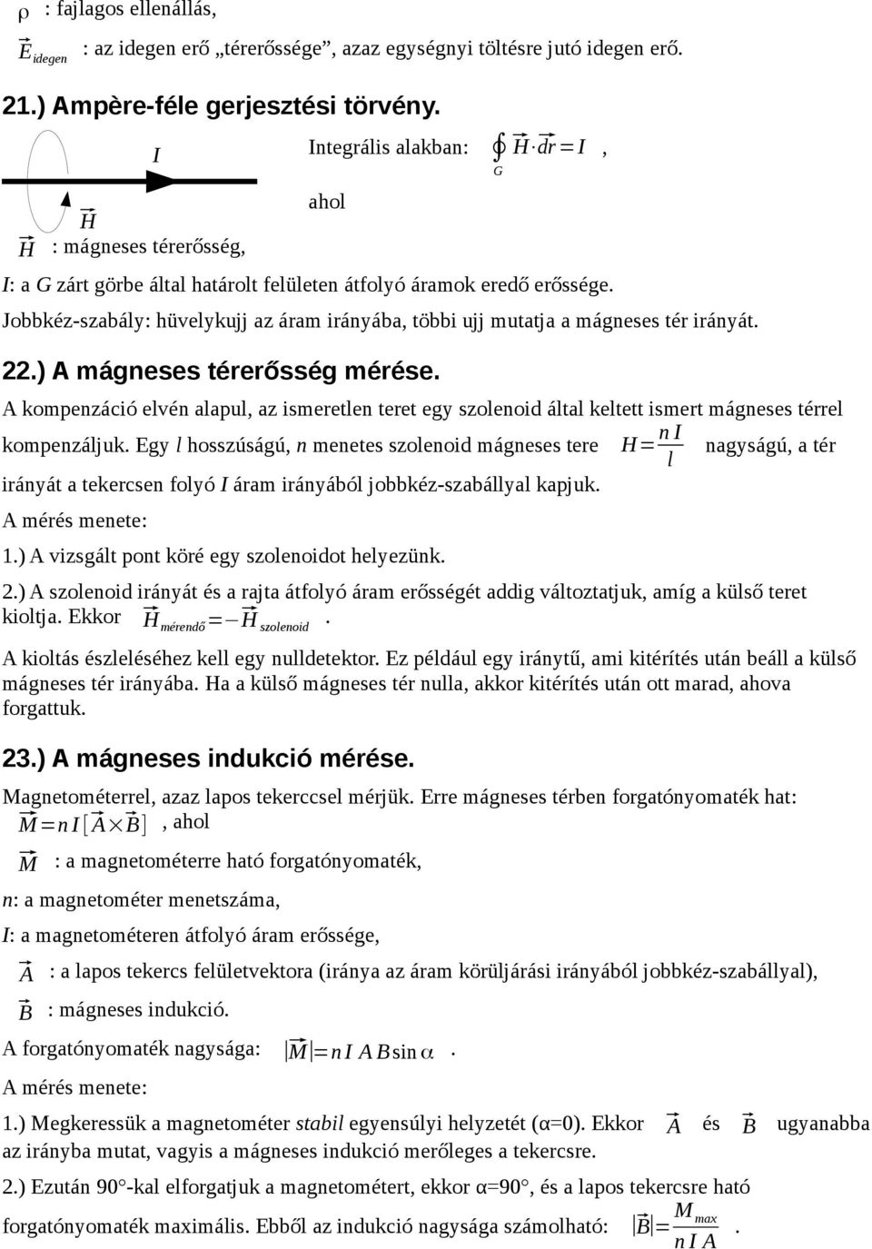 alapul az ismeretlen teret egy szolenoid által keltett ismert mágneses térrel kompenzáljuk Egy l hosszúságú n menetes szolenoid mágneses tere H= n I l nagyságú a tér irányát a tekercsen folyó I áram