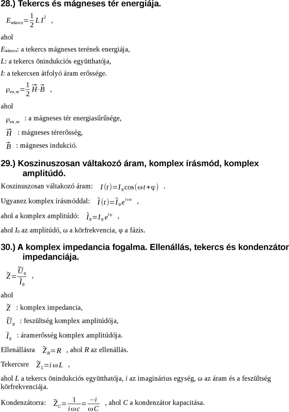 cos(ωt+ϕ) Ugyanez komplex írásmóddal: ~ I (t)= ~ I 0 e i ωt a komplex amplitúdó: ~ I0 =I 0 e i ϕ I 0 az amplitúdó ω a körfrekvencia φ a fázis 30) komplex impedancia fogalma Ellenállás tekercs és