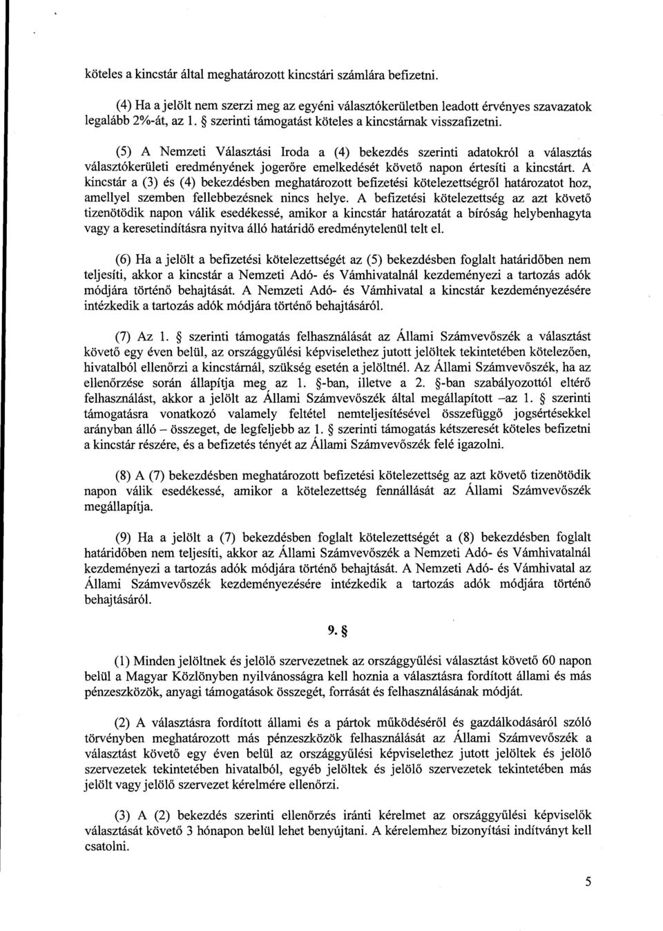 (5) A Nemzeti Választási Iroda a (4) bekezdés szerinti adatokról a választá s választókerületi eredményének jogerőre emelkedését követő napon értesíti a kincstárt.