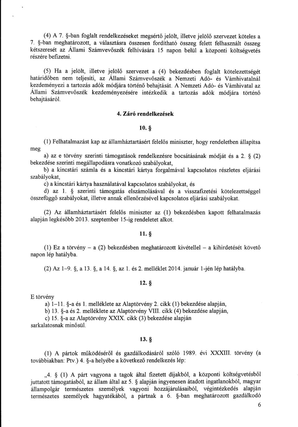 (5) Ha a jelölt, illetve jelöl ő szervezet a (4) bekezdésben foglalt kötelezettségét határidőben nem teljesíti, az Allami Számvevőszék a Nemzeti Adó- és Vámhivatalná l kezdeményezi a tartozás adók