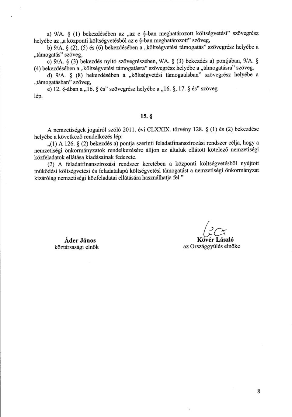 (4) bekezdésében a költségvetési támogatásra szövegrész helyébe a támogatásra szöveg, d) 9/A. (8) bekezdésében a költségvetési támogatásban szövegrész helyébe a támogatásban szöveg, e) 12. -ában a 16.