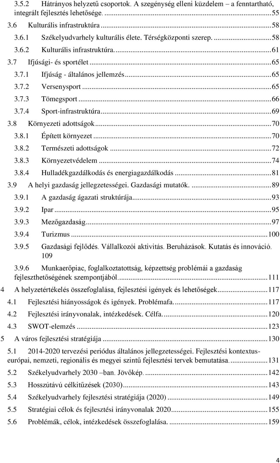 .. 69 3.8 Környezeti adottságok... 70 3.8.1 Épített környezet... 70 3.8.2 Természeti adottságok... 72 3.8.3 Környezetvédelem... 74 3.8.4 Hulladékgazdálkodás és energiagazdálkodás... 81 3.