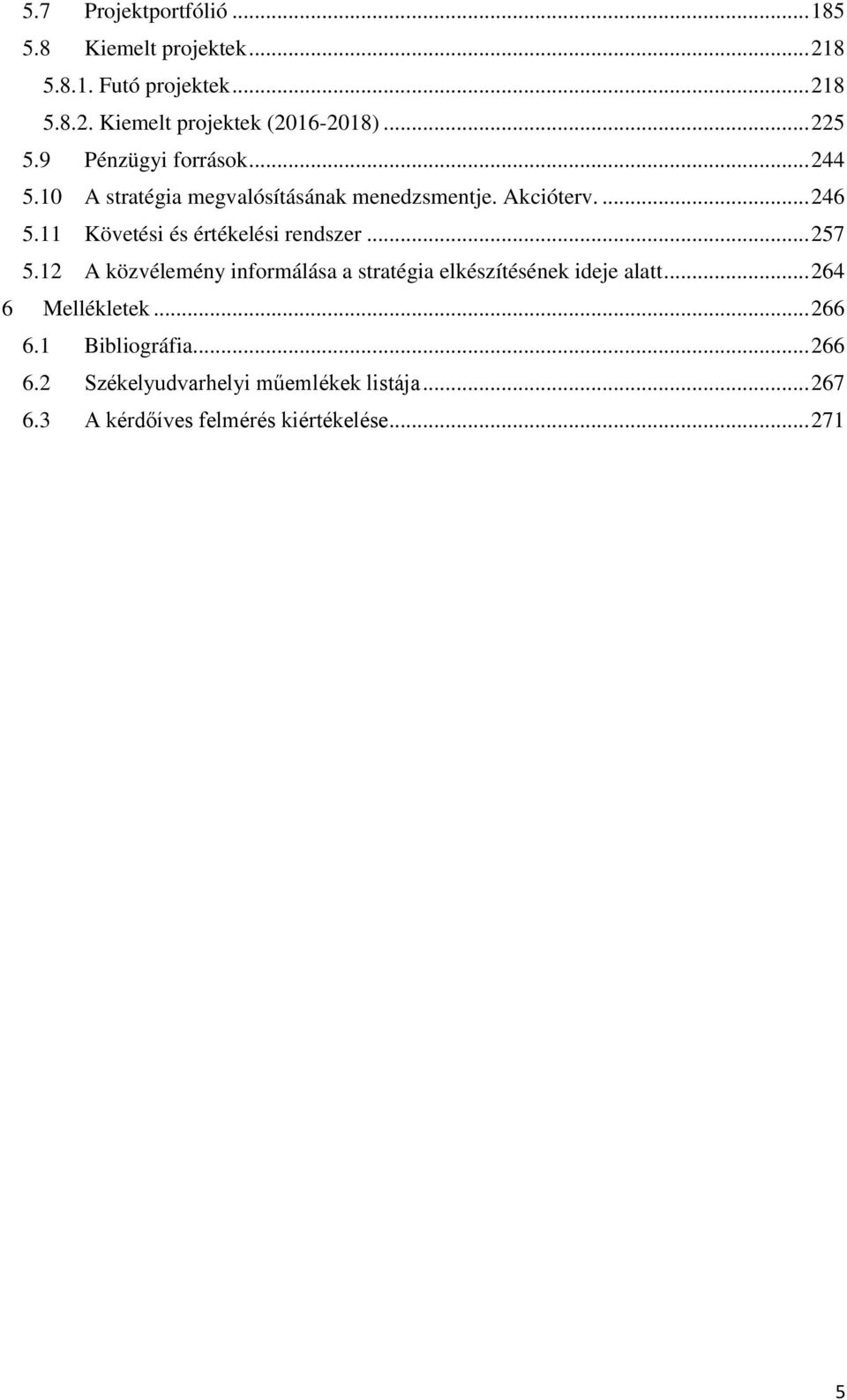 11 Követési és értékelési rendszer... 257 5.12 A közvélemény informálása a stratégia elkészítésének ideje alatt.